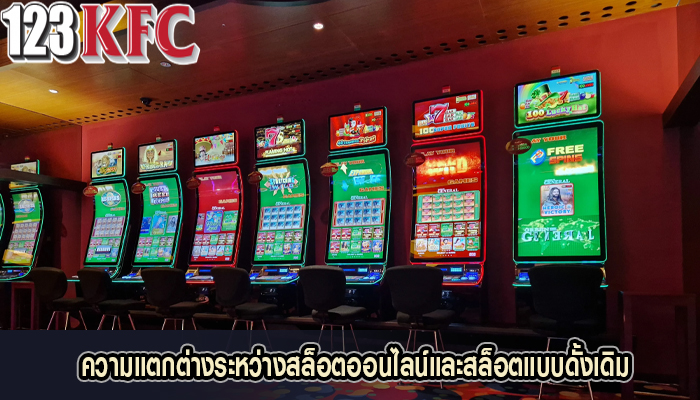 ความแตกต่างระหว่างสล็อตออนไลน์และสล็อตแบบดั้งเดิม