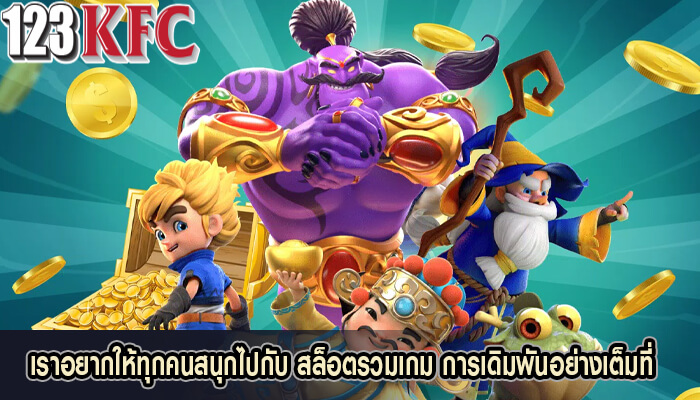 เราอยากให้ทุกคนสนุกไปกับ สล็อตรวมเกม การเดิมพันอย่างเต็มที่
