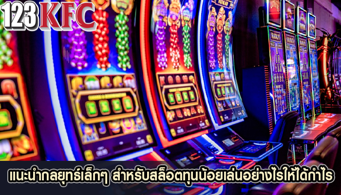 แนะนำกลยุทธ์เล็กๆ สำหรับสล็อตทุนน้อยเล่นอย่างไรให้ได้กำไร