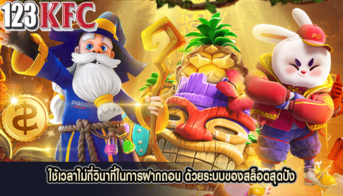 ใช้เวลาไม่กี่วินาที่ในการฝากถอน ด้วยระบบของสล็อตสุดปัง
