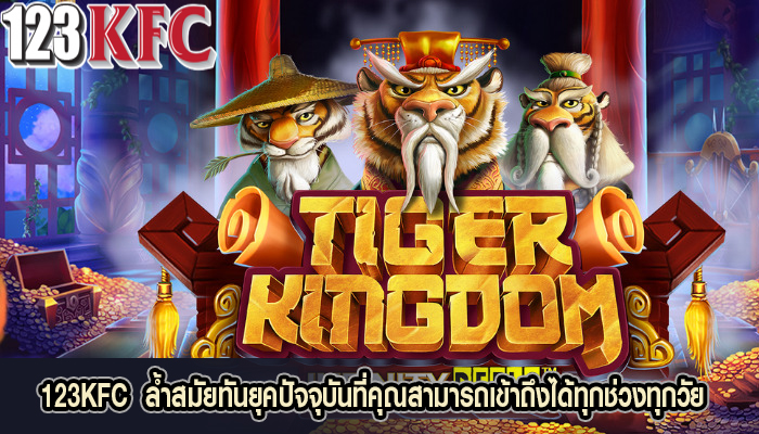 123KFC  ล้ำสมัยทันยุคปัจจุบันที่คุณสามารถเข้าถึงได้ทุกช่วงทุกวัย