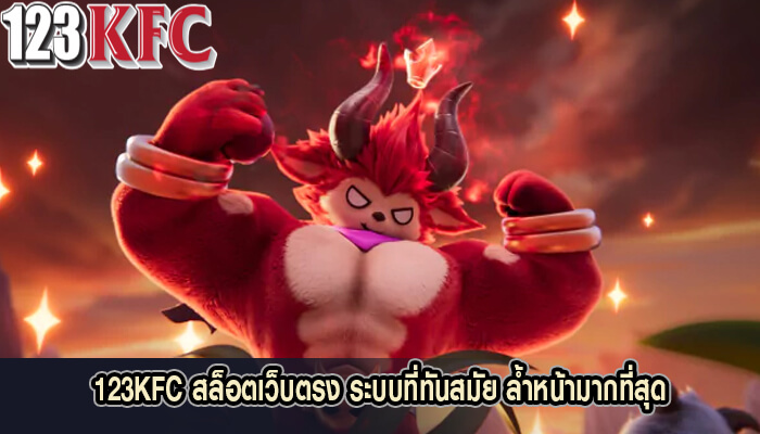 123KFC สล็อตเว็บตรง ระบบที่ทันสมัย ล้ำหน้ามากที่สุด