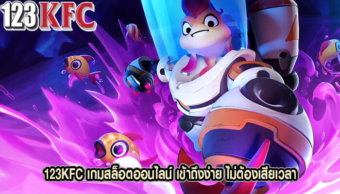 123KFC เกมสล็อตออนไลน์ เข้าถึงง่าย ไม่ต้องเสียเวลา