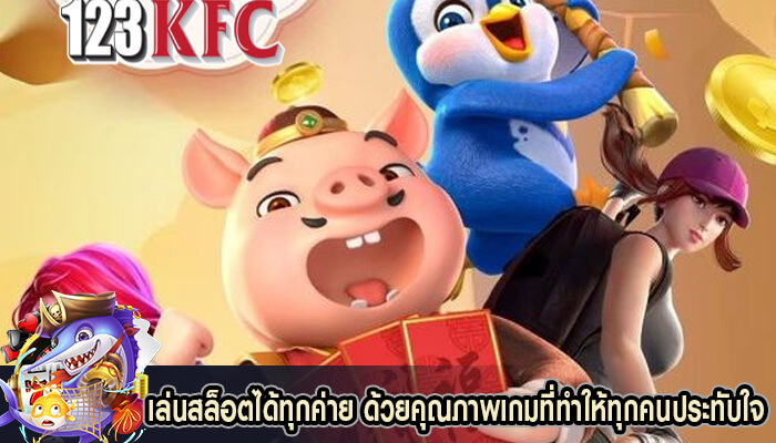 เล่นสล็อตได้ทุกค่าย ด้วยคุณภาพเกมที่ทำให้ทุกคนประทับใจ