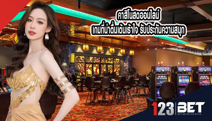 คาสิโนสดออนไลน์ เกมที่น่าตื่นเต้นเร้าใจ รับประกันความสนุก