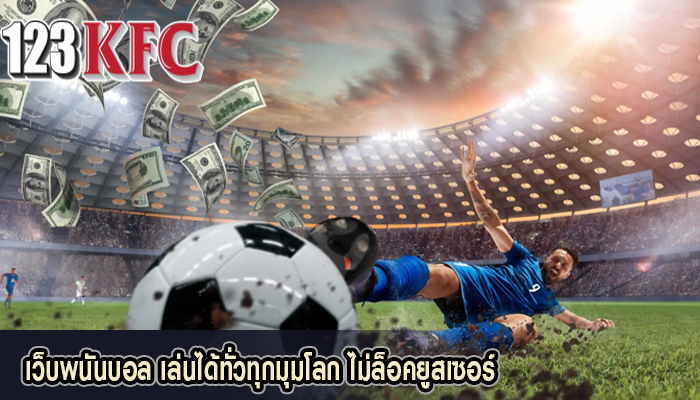 เว็บพนันบอล เล่นได้ทั่วทุกมุมโลก ไม่ล็อคยูสเซอร์
